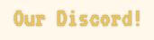 A blurry text that reads 'Our Discord!'. I wonder why?